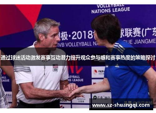 通过球迷活动激发赛事互动潜力提升观众参与感和赛事热度的策略探讨