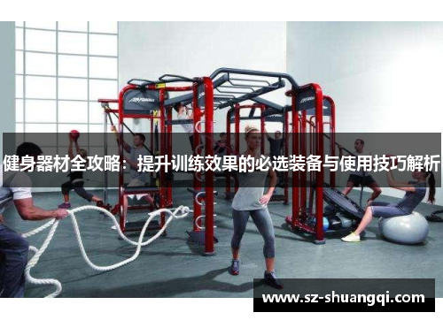 健身器材全攻略：提升训练效果的必选装备与使用技巧解析