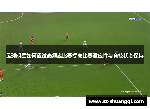 足球明星如何通过高频率比赛提高比赛适应性与竞技状态保持